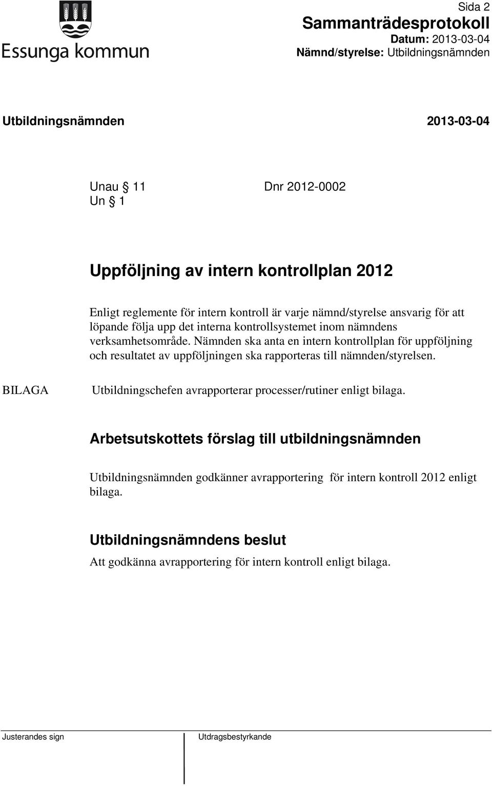 Nämnden ska anta en intern kontrollplan för uppföljning och resultatet av uppföljningen ska rapporteras till nämnden/styrelsen.