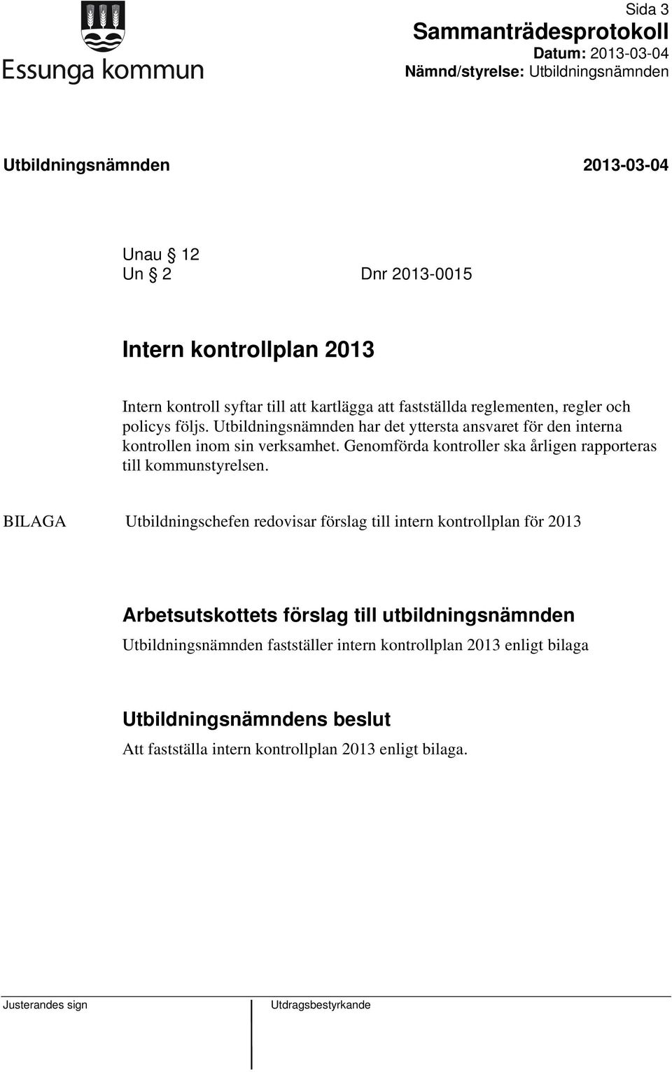 Genomförda kontroller ska årligen rapporteras till kommunstyrelsen.