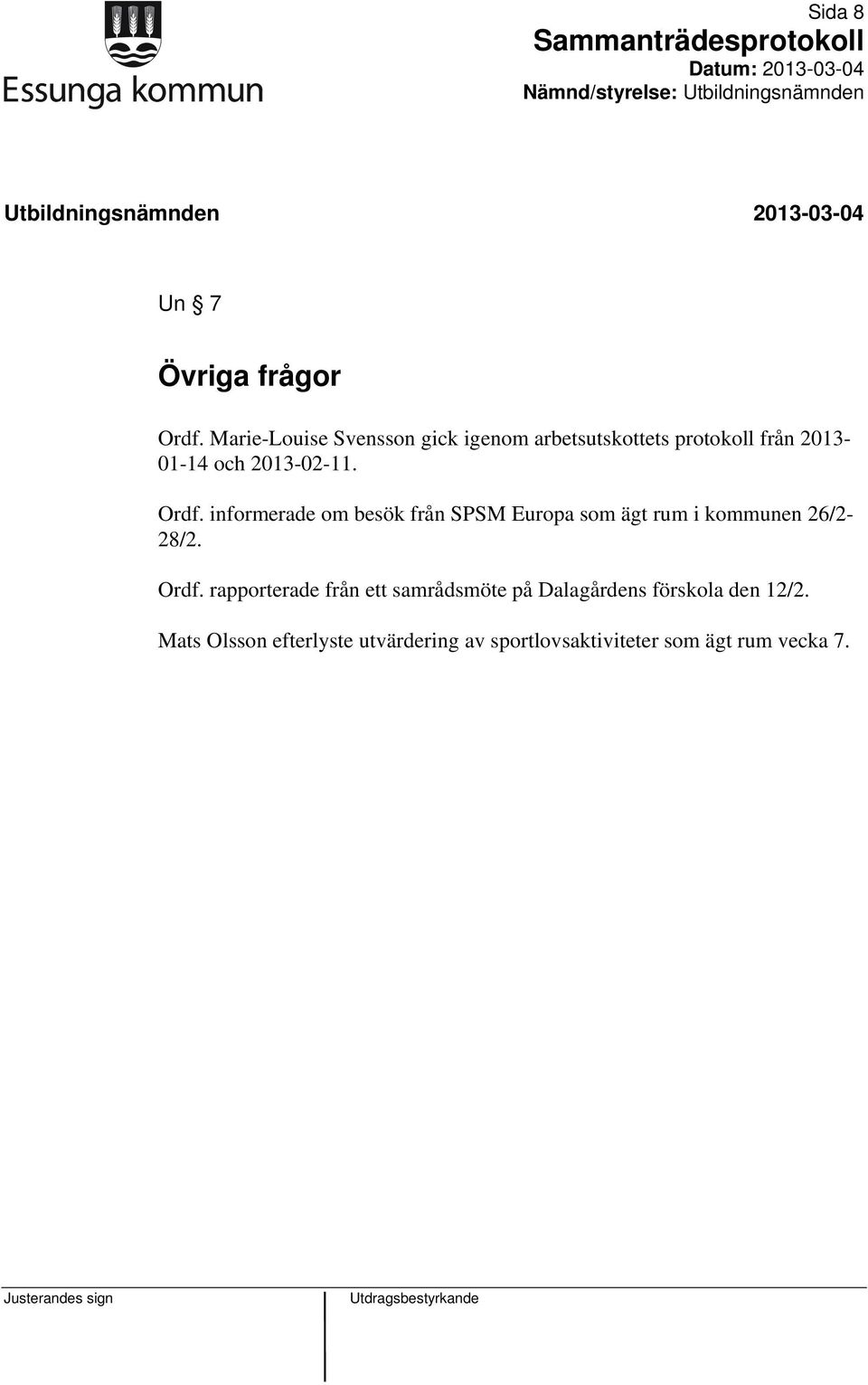 2013-02-11. Ordf. informerade om besök från SPSM Europa som ägt rum i kommunen 26/2-28/2.