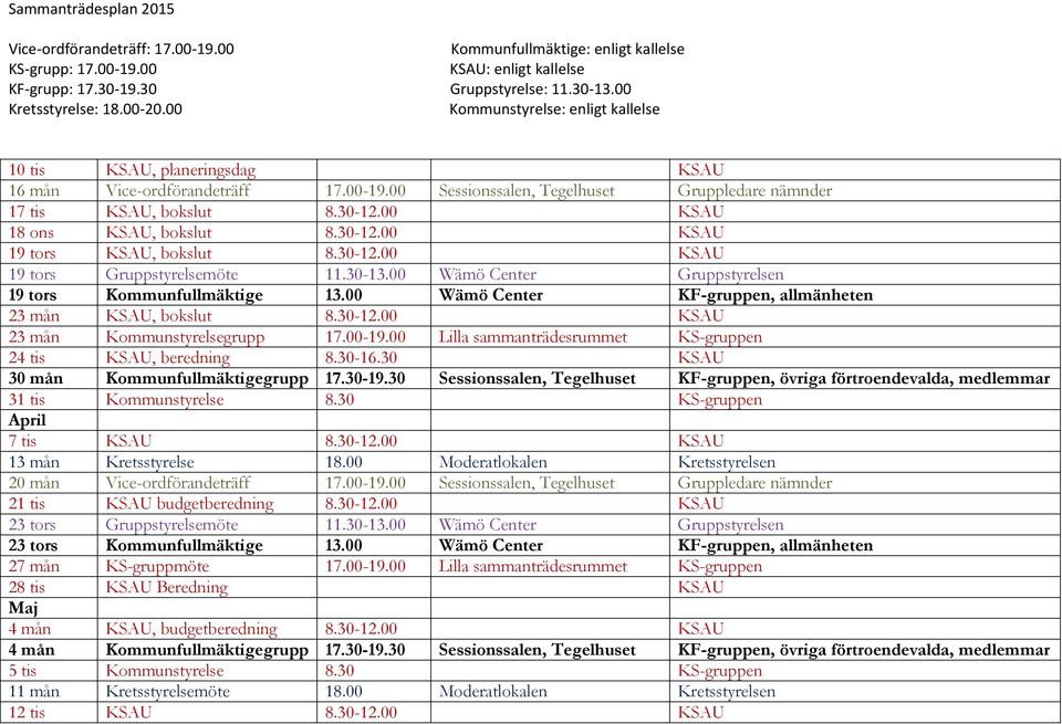 00-19.00 Lilla sammanträdesrummet KS-gruppen 24 tis KSAU, beredning 8.30-16.30 KSAU 30 mån Kommunfullmäktigegrupp 17.30-19.