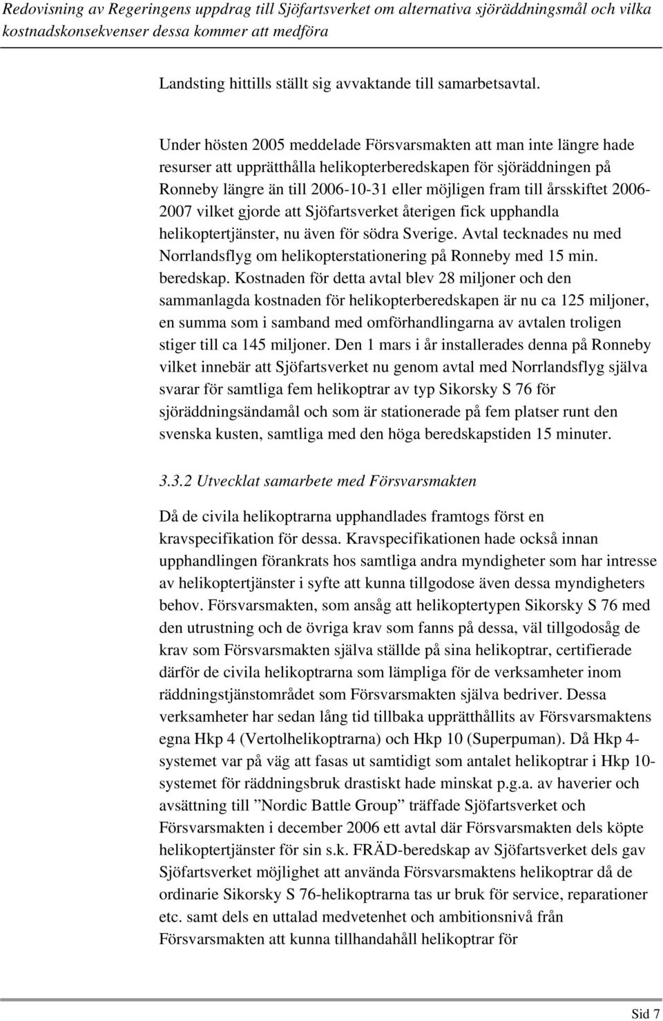 årsskiftet 2006-2007 vilket gjorde att Sjöfartsverket återigen fick upphandla helikoptertjänster, nu även för södra Sverige.