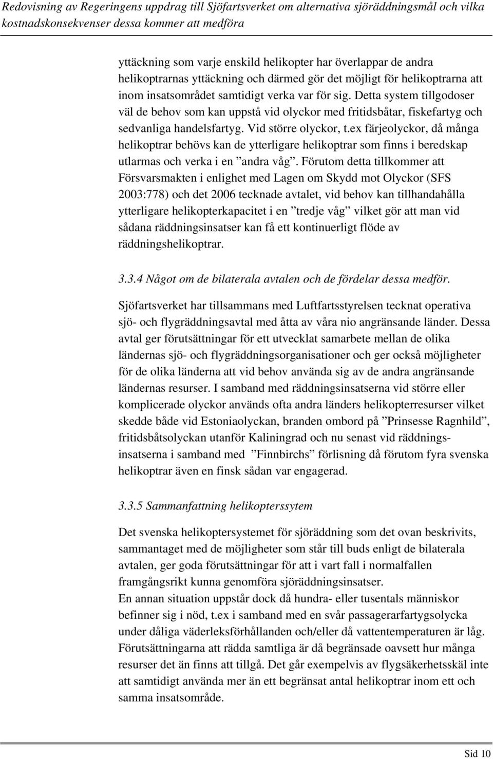 ex färjeolyckor, då många helikoptrar behövs kan de ytterligare helikoptrar som finns i beredskap utlarmas och verka i en andra våg.