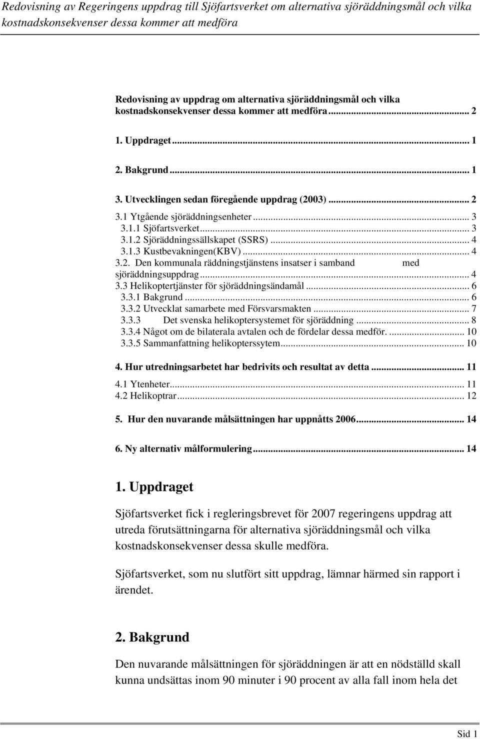 .. 6 3.3.1 Bakgrund... 6 3.3.2 Utvecklat samarbete med Försvarsmakten... 7 3.3.3 Det svenska helikoptersystemet för sjöräddning... 8 3.3.4 Något om de bilaterala avtalen och de fördelar dessa medför.