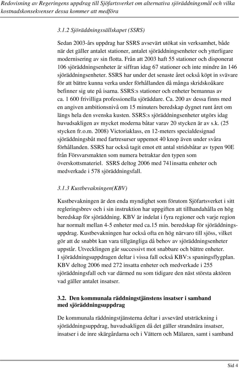 SSRS har under det senaste året också köpt in svävare för att bättre kunna verka under förhållanden då många skridskoåkare befinner sig ute på isarna. SSRS:s stationer och enheter bemannas av ca.