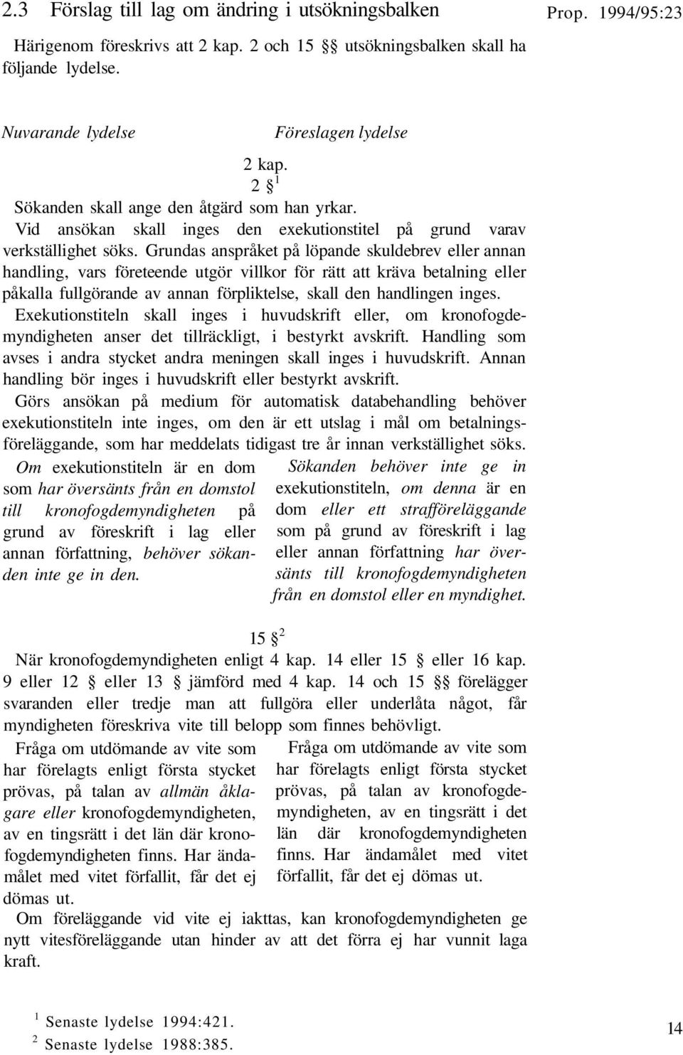 Grundas anspråket på löpande skuldebrev eller annan handling, vars företeende utgör villkor för rätt att kräva betalning eller påkalla fullgörande av annan förpliktelse, skall den handlingen inges.