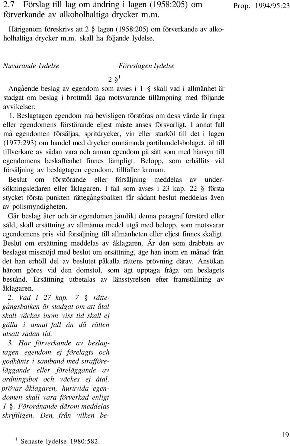 Beslagtagen egendom må bevisligen förstöras om dess värde är ringa eller egendomens förstörande eljest måste anses försvarligt.