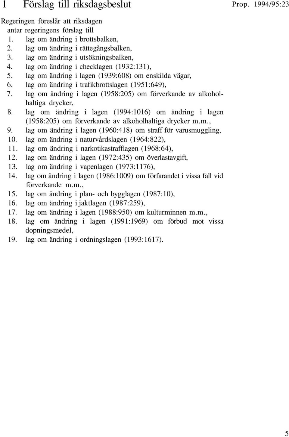 lag om ändring i lagen (1958:205) om förverkande av alkoholhaltiga drycker, 8. lag om ändring i lagen (1994:1016) om ändring i lagen (1958:205) om förverkande av alkoholhaltiga drycker m.m., 9.