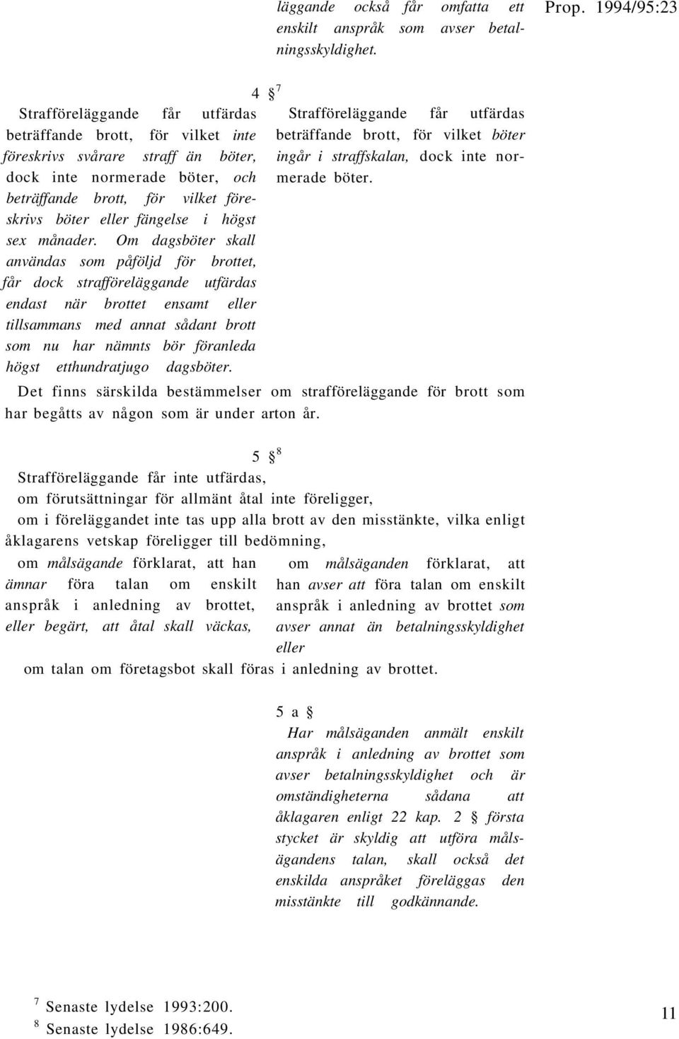 inte normerade böter. dock inte normerade böter, och beträffande brott, för vilket föreskrivs böter eller fängelse i högst sex månader.