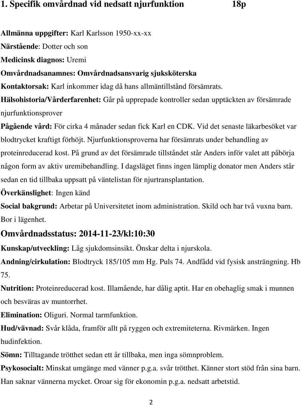 Hälsohistoria/Vårderfarenhet: Går på upprepade kontroller sedan upptäckten av försämrade njurfunktionsprover Pågående vård: För cirka 4 månader sedan fick Karl en CDK.