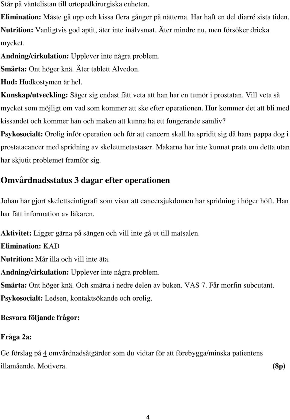 Hud: Hudkostymen är hel. Kunskap/utveckling: Säger sig endast fått veta att han har en tumör i prostatan. Vill veta så mycket som möjligt om vad som kommer att ske efter operationen.