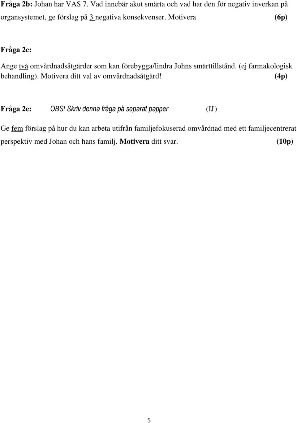Motivera (6p) Fråga 2c: Ange två omvårdnadsåtgärder som kan förebygga/lindra Johns smärttillstånd. (ej farmakologisk behandling).