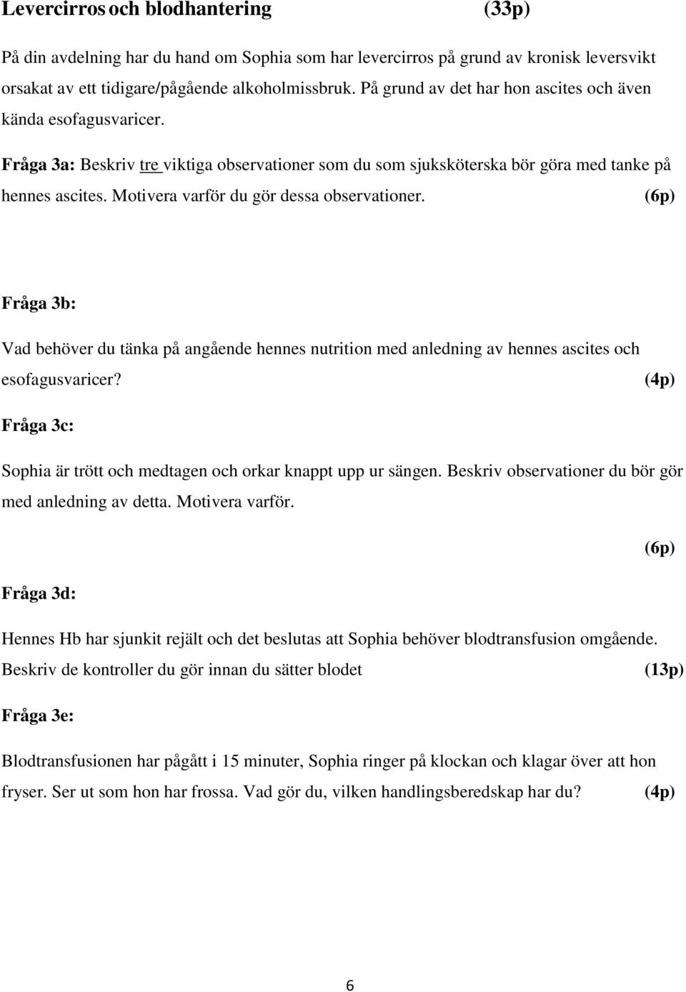 Motivera varför du gör dessa observationer. (6p) Fråga 3b: Vad behöver du tänka på angående hennes nutrition med anledning av hennes ascites och esofagusvaricer?