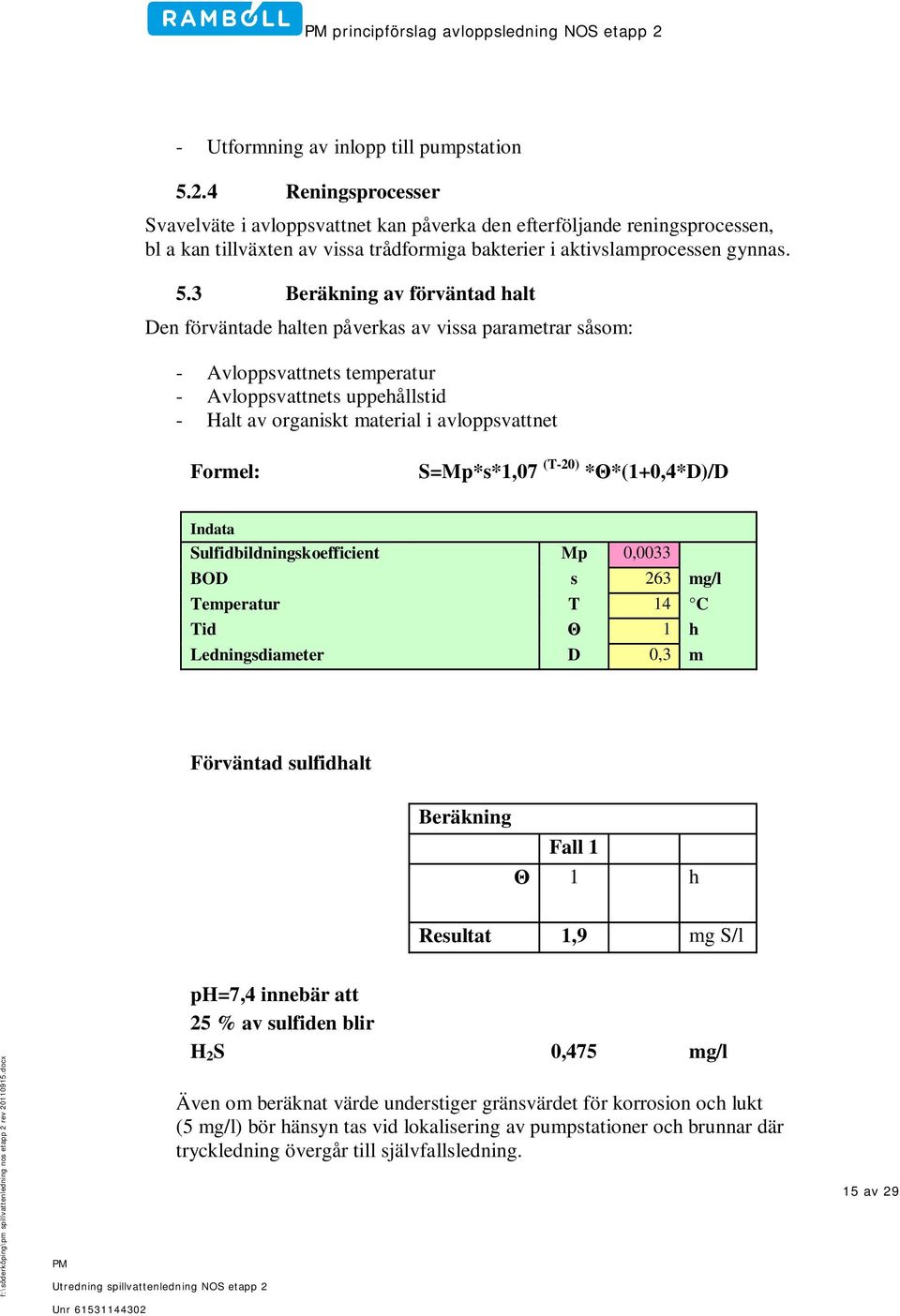 4 Reningsprocesser Svavelväte i avloppsvattnet kan påverka den efterföljande reningsprocessen, bl a kan tillväxten av vissa trådformiga bakterier i aktivslamprocessen gynnas. 5.