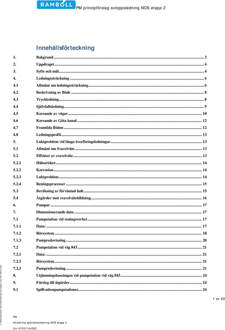 Luktproblem vid långa överföringsledningar... 13 5.1 Allmänt om Svavelväte... 13 5.2 Effekter av svavelväte... 13 5.2.1 Hälsorisker... 14 5.2.2 Korrosion... 14 5.2.3 Luktproblem... 14 5.2.4 Reningsprocesser.