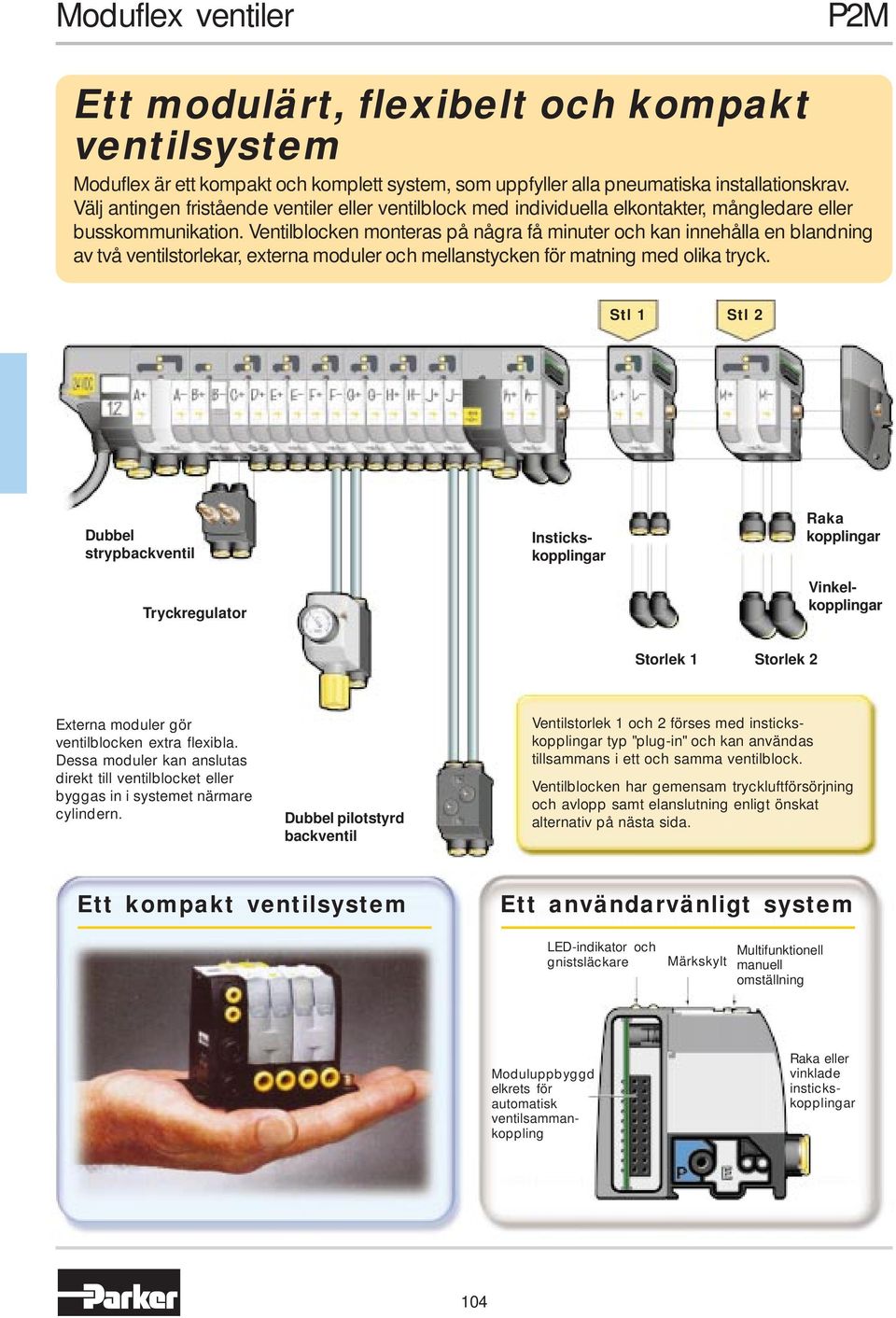 Ventilblocken monteras på några få minuter och kan innehålla en blandning av två ventilstorlekar, externa moduler och mellanstycken för matning med olika tryck.