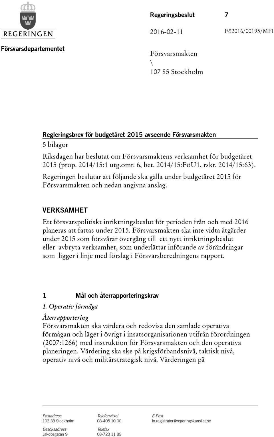 Regeringen beslutar att följande ska gälla under budgetåret 2015 för Försvarsmakten och nedan angivna anslag.