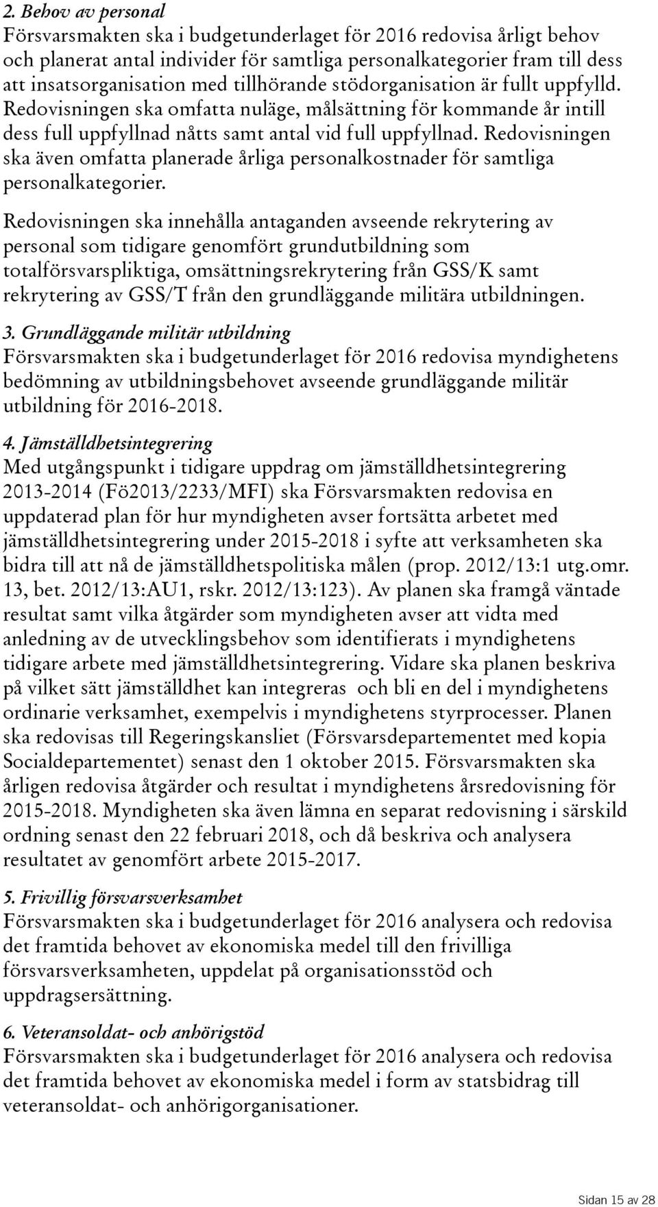 Redovisningen ska även omfatta planerade årliga personalkostnader för samtliga personalkategorier.