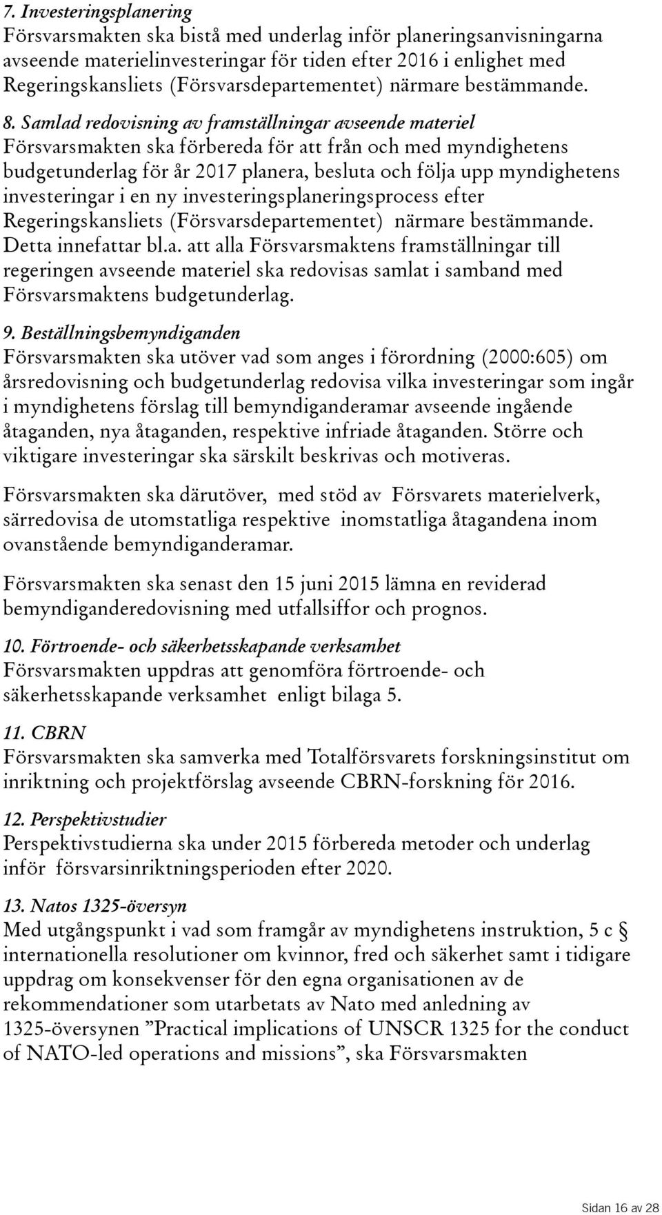 Samlad redovisning av framställningar avseende materiel Försvarsmakten ska förbereda för att från och med myndighetens budgetunderlag för år 2017 planera, besluta och följa upp myndighetens