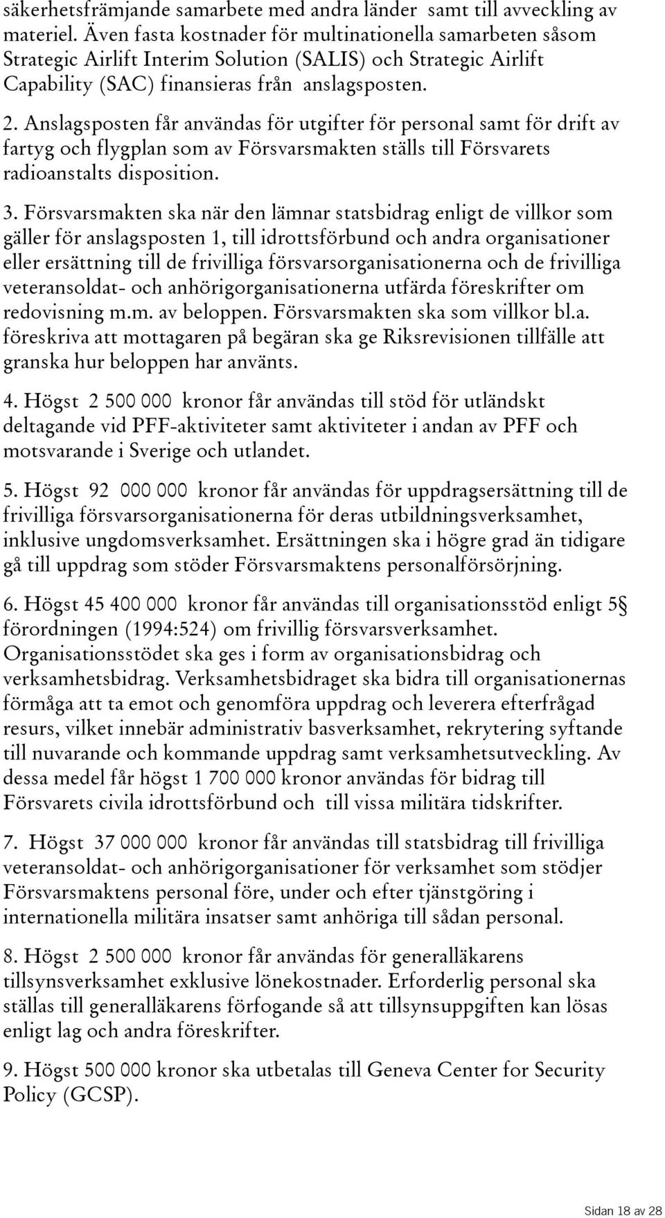 Anslagsposten får användas för utgifter för personal samt för drift av fartyg och flygplan som av Försvarsmakten ställs till Försvarets radioanstalts disposition. 3.