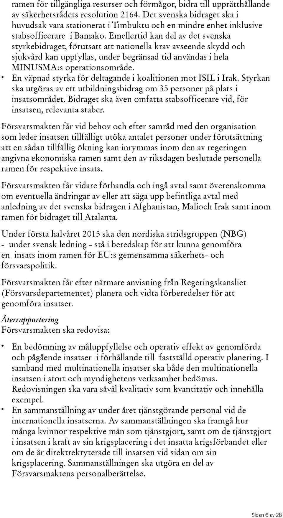 Emellertid kan del av det svenska styrkebidraget, förutsatt att nationella krav avseende skydd och sjukvård kan uppfyllas, under begränsad tid användas i hela MINUSMA:s operationsområde.