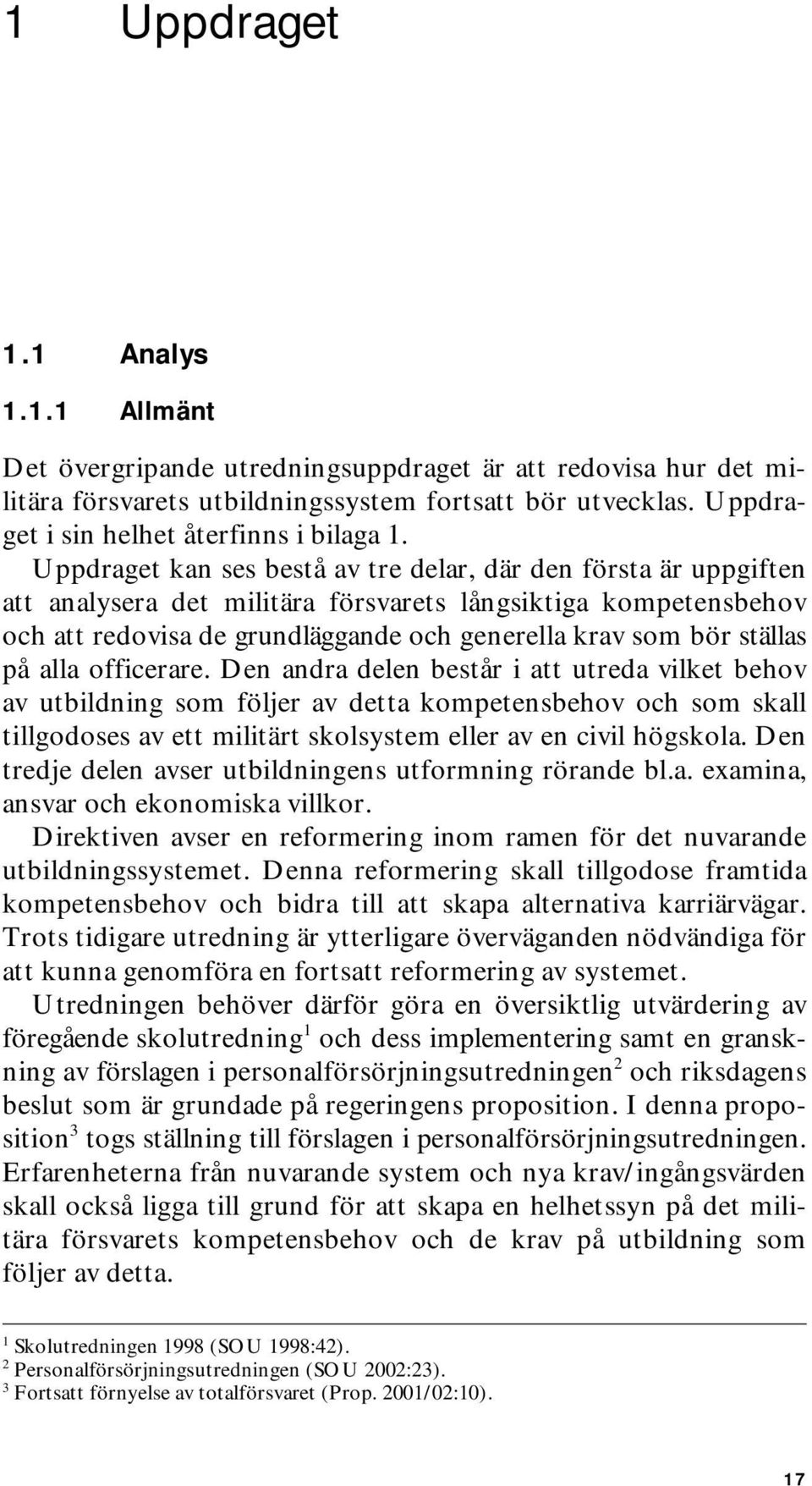 Uppdraget kan ses bestå av tre delar, där den första är uppgiften att analysera det militära försvarets långsiktiga kompetensbehov och att redovisa de grundläggande och generella krav som bör ställas