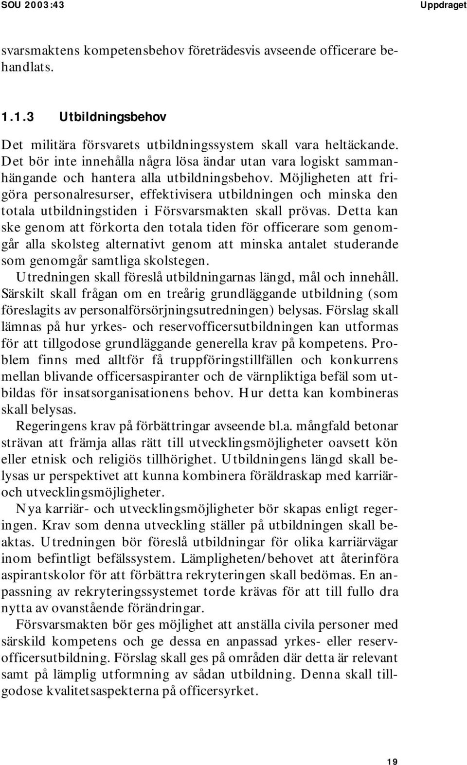 Möjligheten att frigöra personalresurser, effektivisera utbildningen och minska den totala utbildningstiden i Försvarsmakten skall prövas.