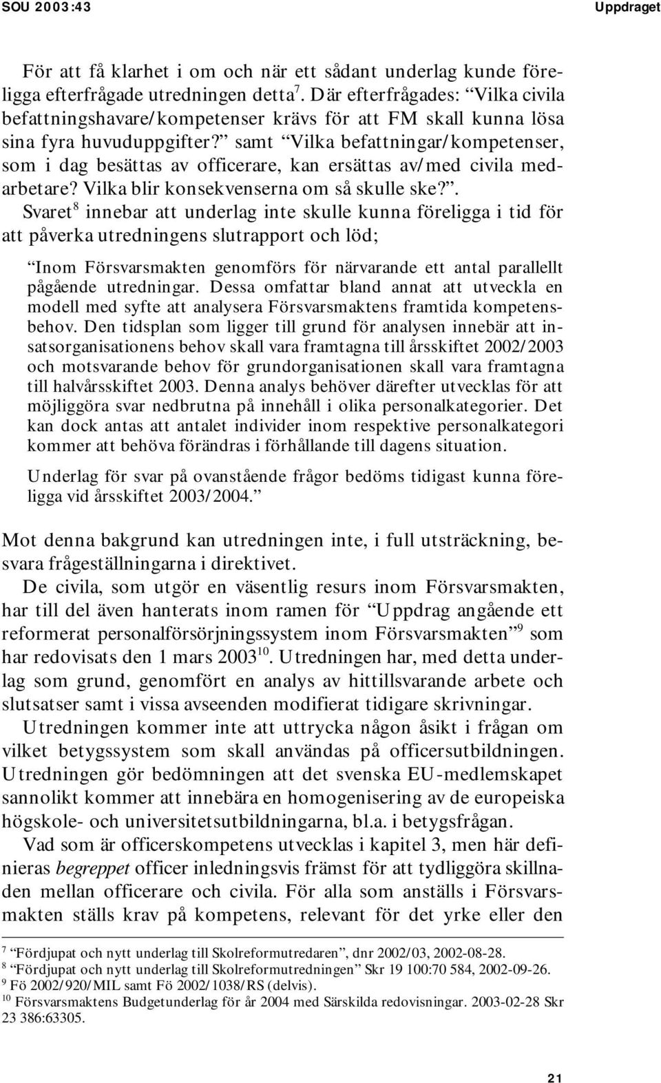 samt Vilka befattningar/kompetenser, som i dag besättas av officerare, kan ersättas av/med civila medarbetare? Vilka blir konsekvenserna om så skulle ske?