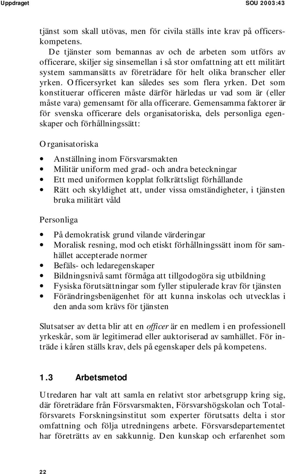 yrken. Officersyrket kan således ses som flera yrken. Det som konstituerar officeren måste därför härledas ur vad som är (eller måste vara) gemensamt för alla officerare.