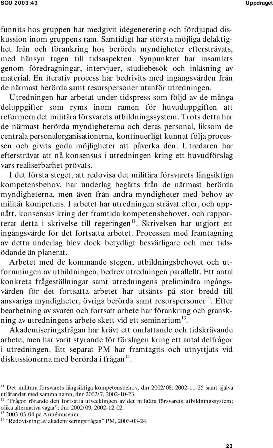 Synpunkter har insamlats genom föredragningar, intervjuer, studiebesök och inläsning av material.