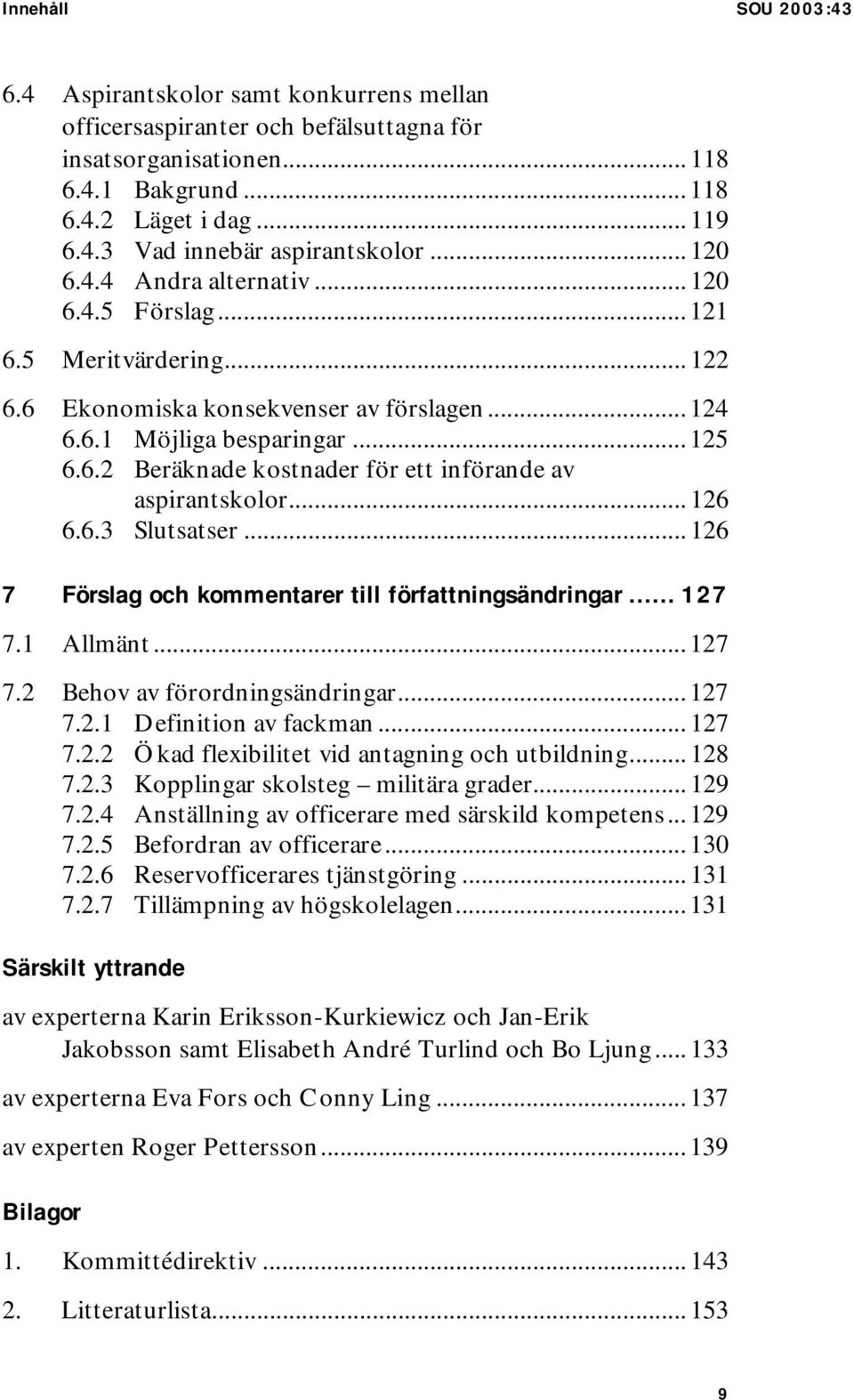 .. 126 6.6.3 Slutsatser... 126 7 Förslag och kommentarer till författningsändringar... 127 7.1 Allmänt... 127 7.2 Behov av förordningsändringar... 127 7.2.1 Definition av fackman... 127 7.2.2 Ökad flexibilitet vid antagning och utbildning.