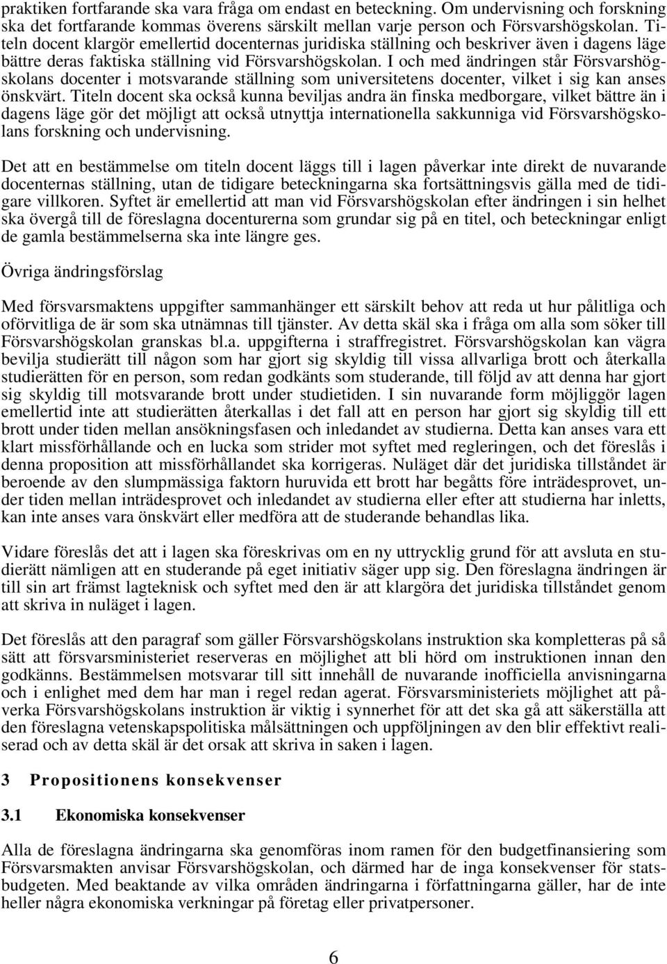 I och med ändringen står Försvarshögskolans docenter i motsvarande ställning som universitetens docenter, vilket i sig kan anses önskvärt.