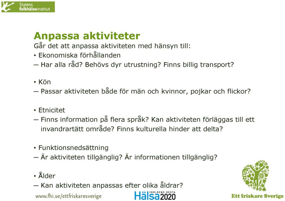 Etnicitet Finns information på flera språk? Kan aktiviteten förläggas till ett invandrartätt område?