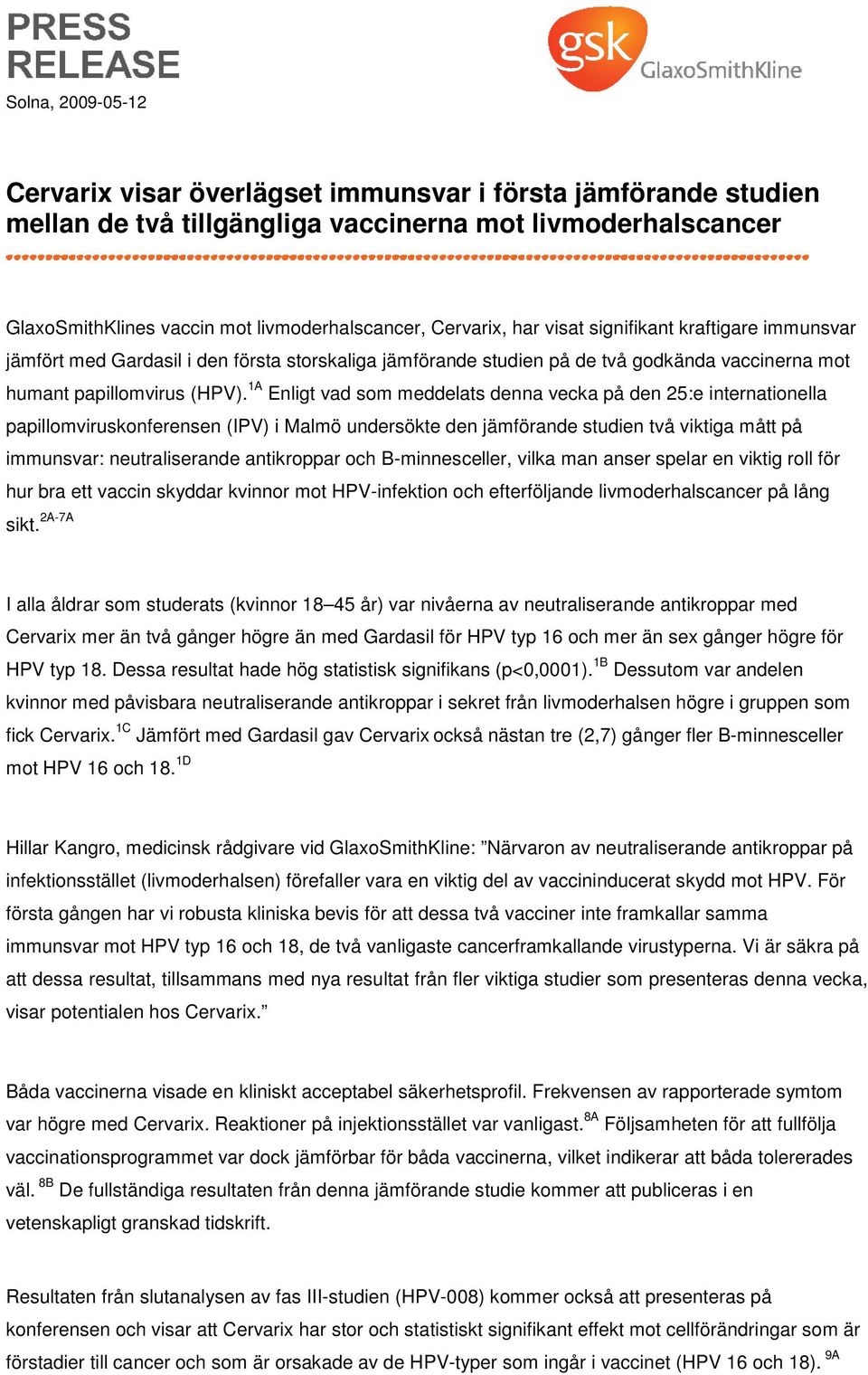 1A Enligt vad som meddelats denna vecka på den 25:e internationella papillomviruskonferensen (IPV) i Malmö undersökte den jämförande studien två viktiga mått på immunsvar: neutraliserande antikroppar
