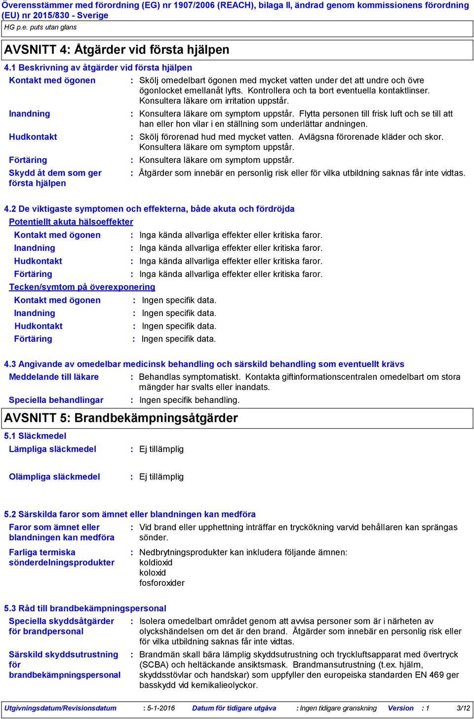 övre ögonlocket emellanåt lyfts. Kontrollera och ta bort eventuella kontaktlinser. Konsultera läkare om irritation uppstår. Konsultera läkare om symptom uppstår.