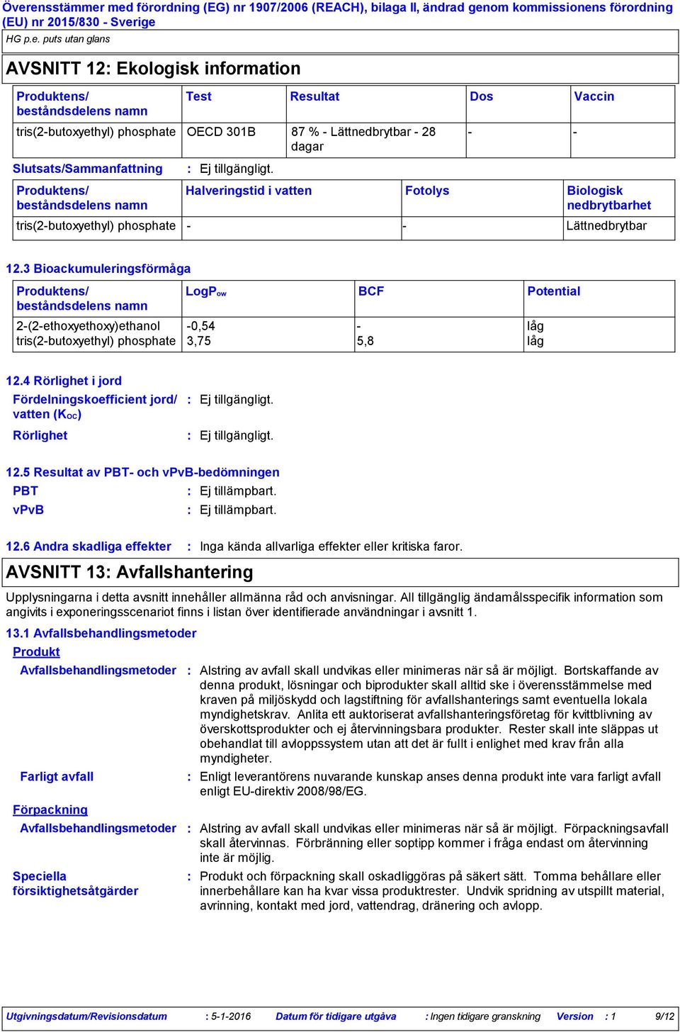 4 Rörlighet i jord Fördelningskoefficient jord/ vatten (KOC) Rörlighet 12.5 Resultat av PBT och vpvbbedömningen PBT vpvb 12.