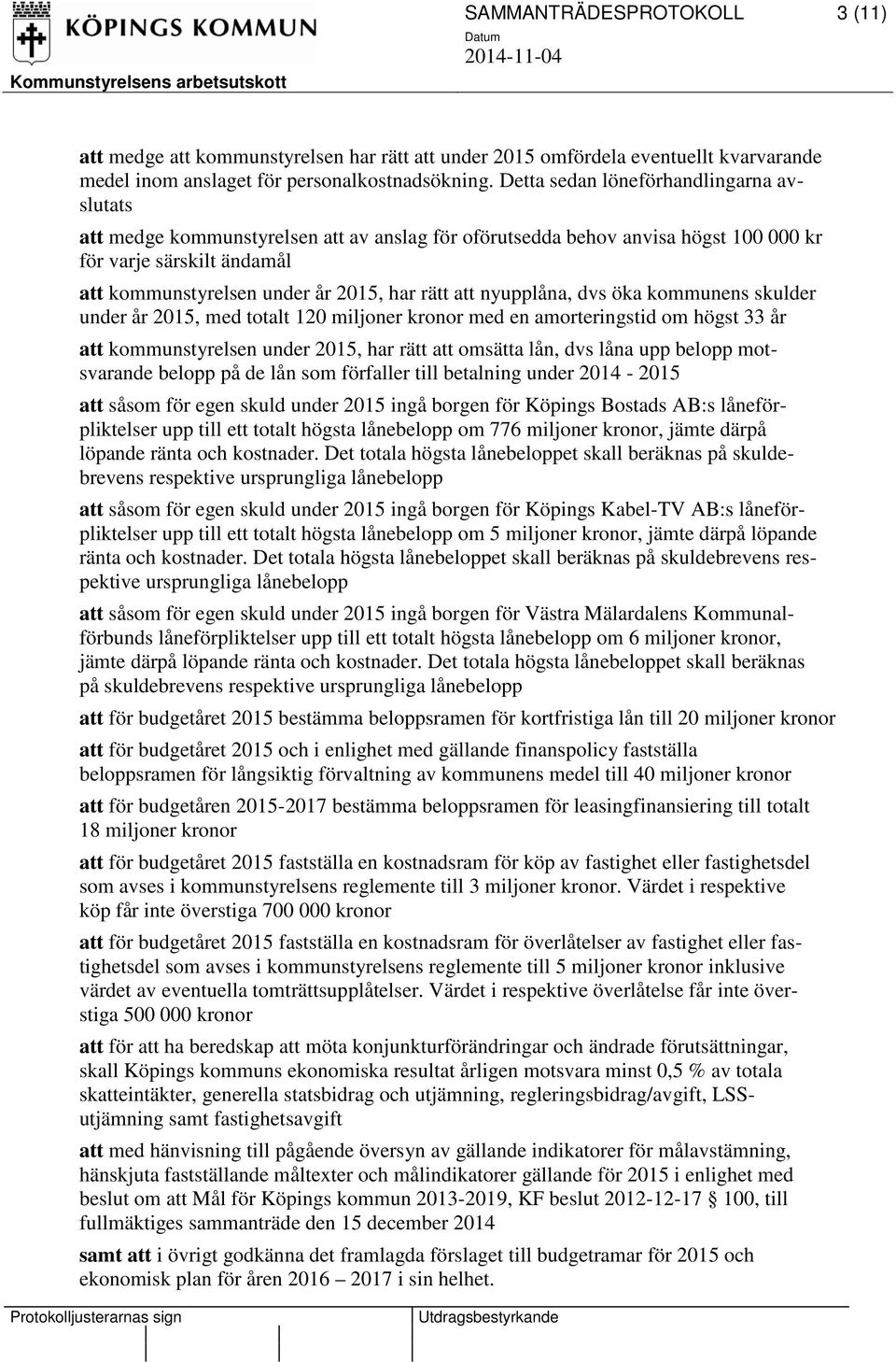 att nyupplåna, dvs öka kommunens skulder under år 2015, med totalt 120 miljoner kronor med en amorteringstid om högst 33 år att kommunstyrelsen under 2015, har rätt att omsätta lån, dvs låna upp