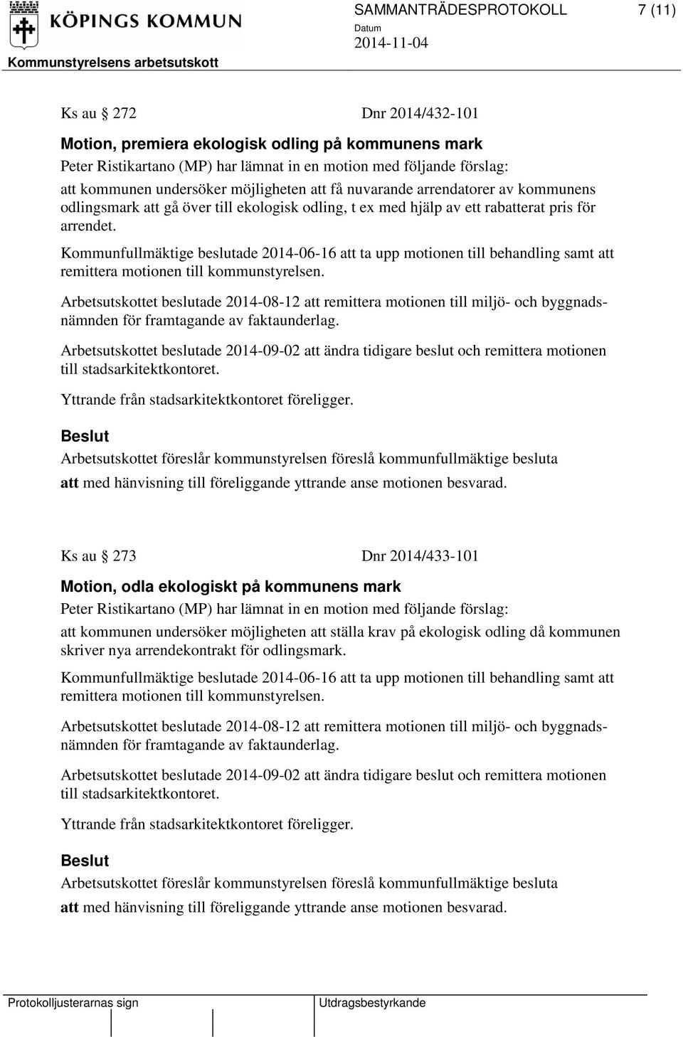 Kommunfullmäktige beslutade 2014-06-16 att ta upp motionen till behandling samt att remittera motionen till kommunstyrelsen.