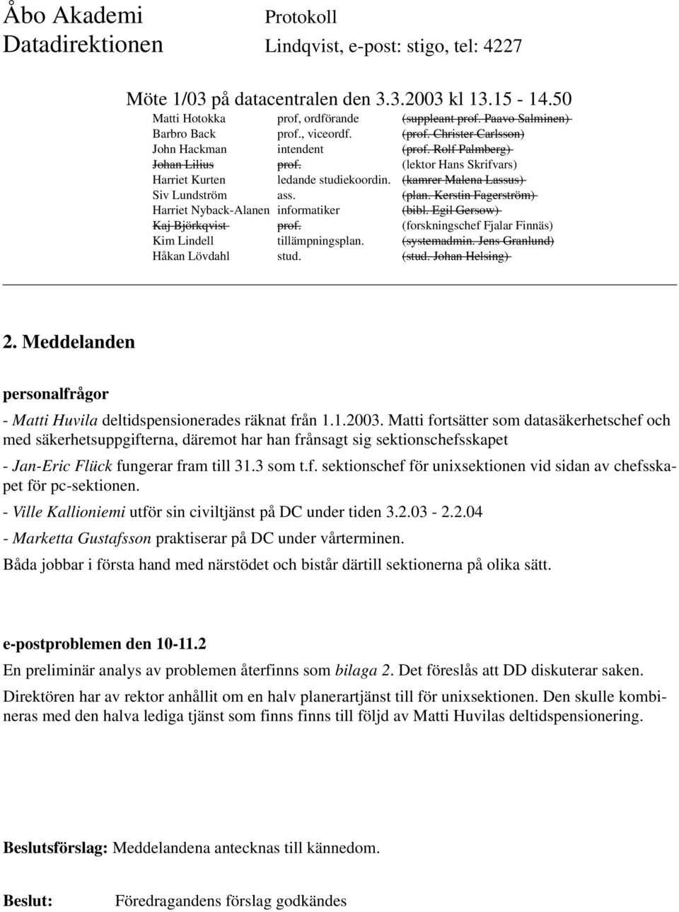 - Ville Kallioniemi utför sin civiltjänst på DC under tiden 3.2.03-2.2.04 - Marketta Gustafsson praktiserar på DC under vårterminen.