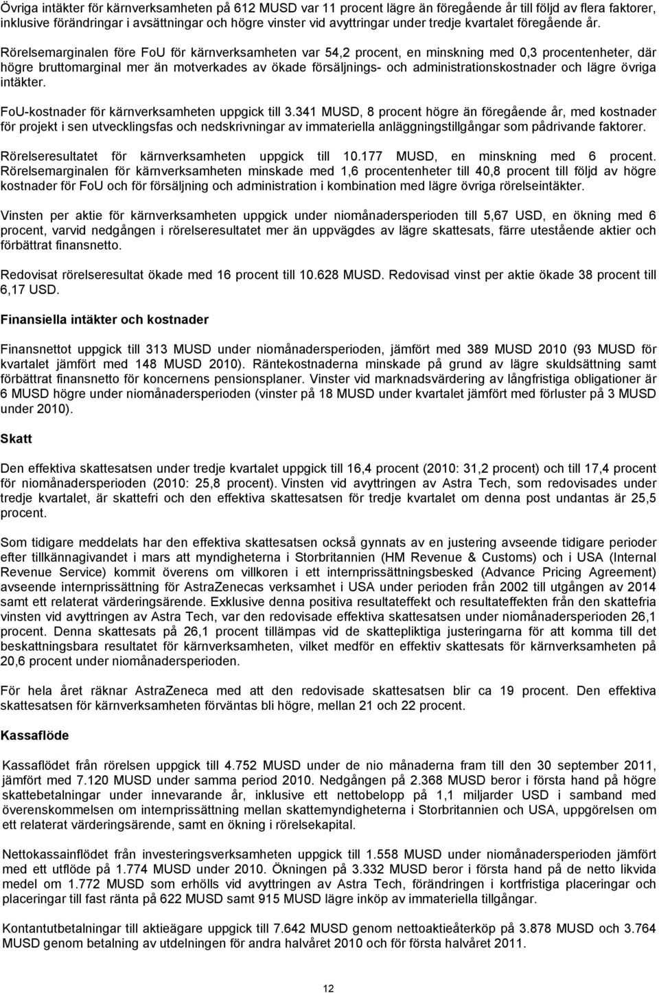 Rörelsemarginalen före FoU för kärnverksamheten var 54,2 procent, en minskning med 0,3 procentenheter, där högre bruttomarginal mer än motverkades av ökade försäljnings- och administrationskostnader