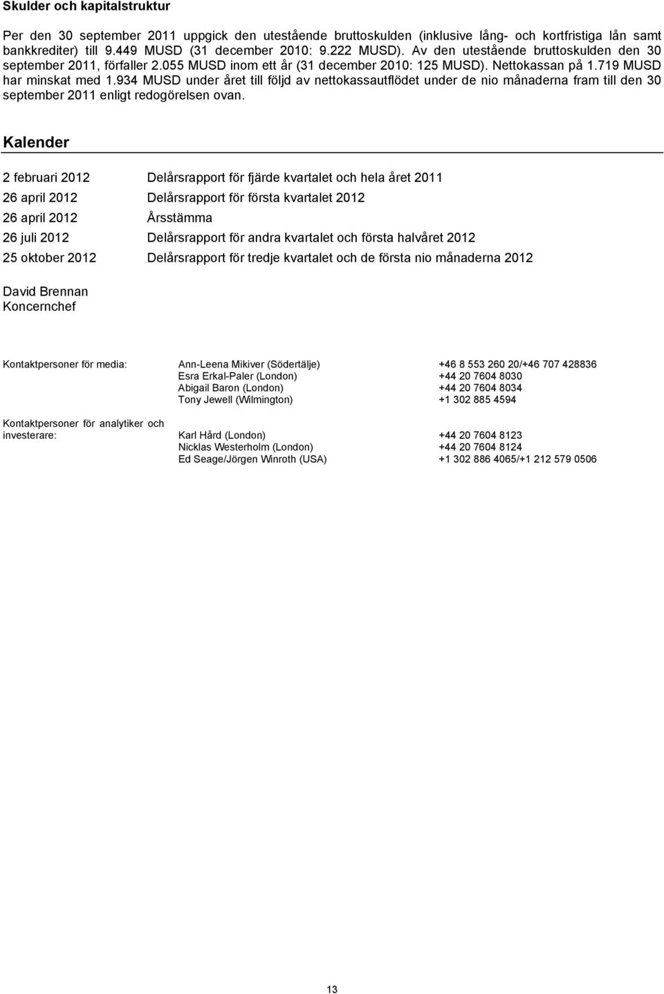 934 under året till följd av nettokassautflödet under de nio månaderna fram till den 30 september enligt redogörelsen ovan.