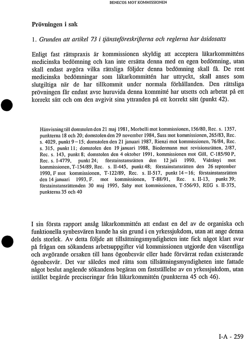 denna med en egen bedömning, utan skall endast avgöra vilka rättsliga följder denna bedömning skall få.