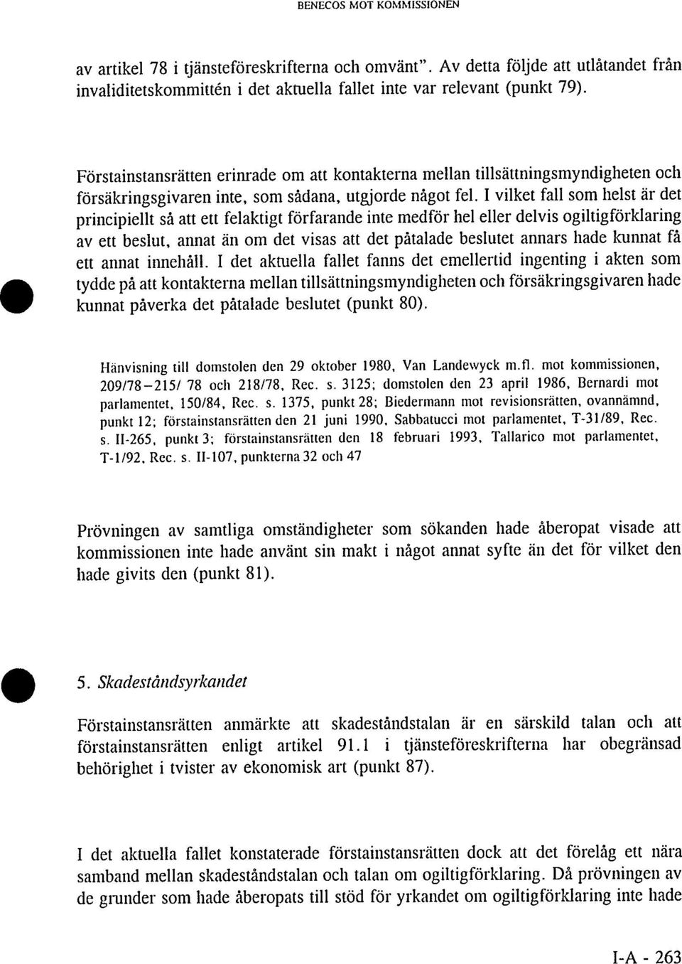 I vilket fall som helst är det principiellt så att ett felaktigt förfarande inte medför hel eller delvis ogiltigförklaring av ett beslut, annat än om det visas att det påtalade beslutet annars hade