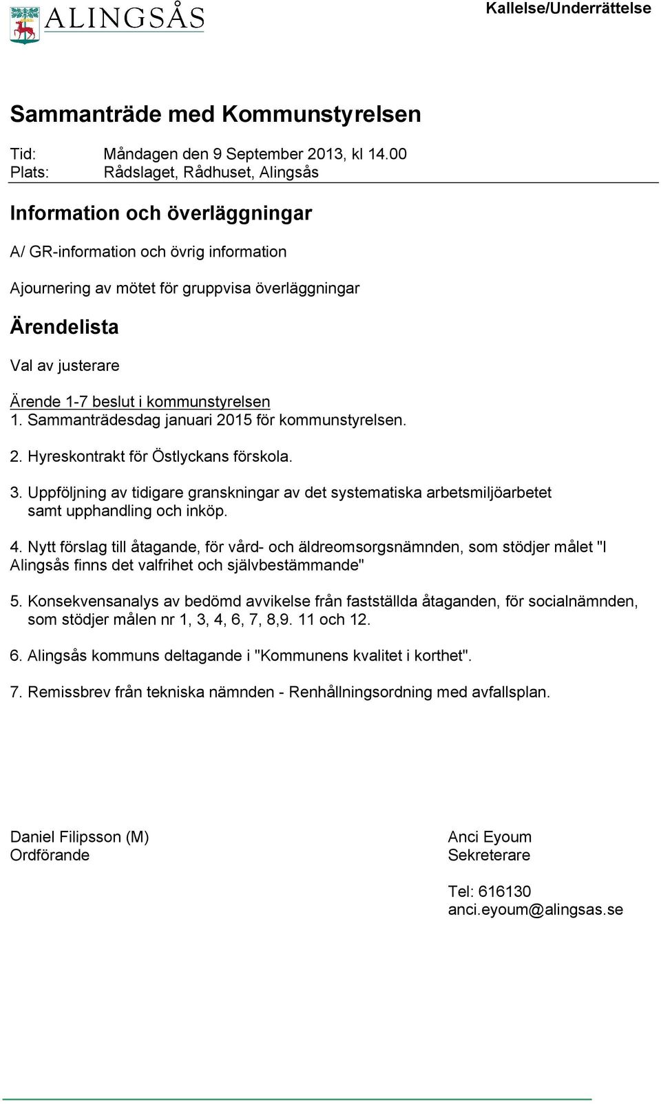 1-7 beslut i kommunstyrelsen 1. Sammanträdesdag januari 2015 för kommunstyrelsen. 2. Hyreskontrakt för Östlyckans förskola. 3.