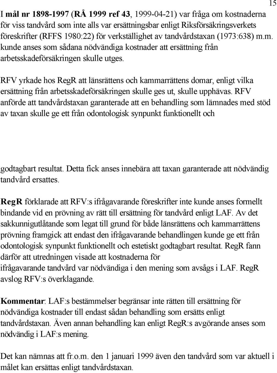 RFV yrkade hos RegR att länsrättens och kammarrättens domar, enligt vilka ersättning från arbetsskadeförsäkringen skulle ges ut, skulle upphävas.