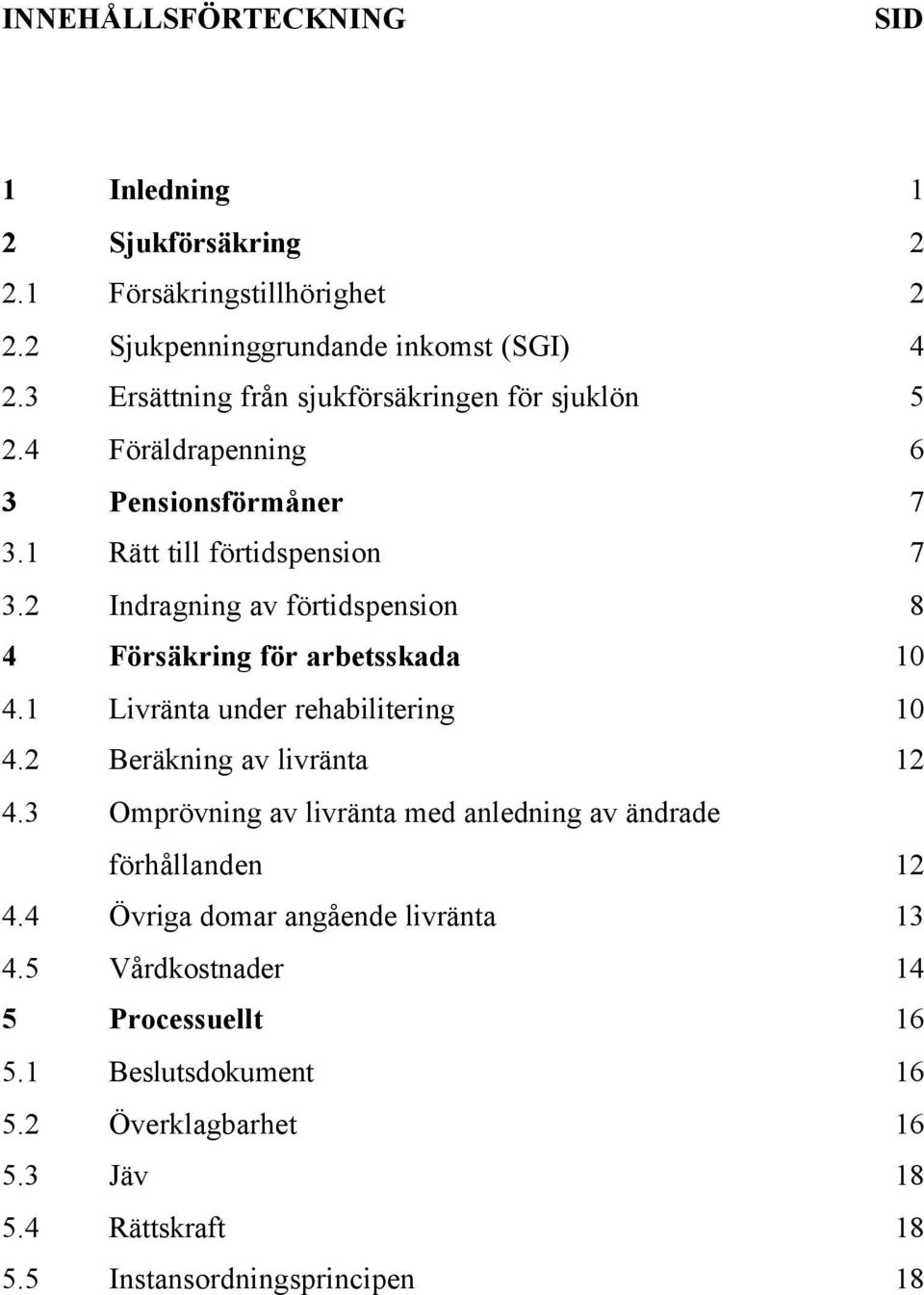 2 Indragning av förtidspension 8 4 Försäkring för arbetsskada 10 4.1 Livränta under rehabilitering 10 4.2 Beräkning av livränta 12 4.