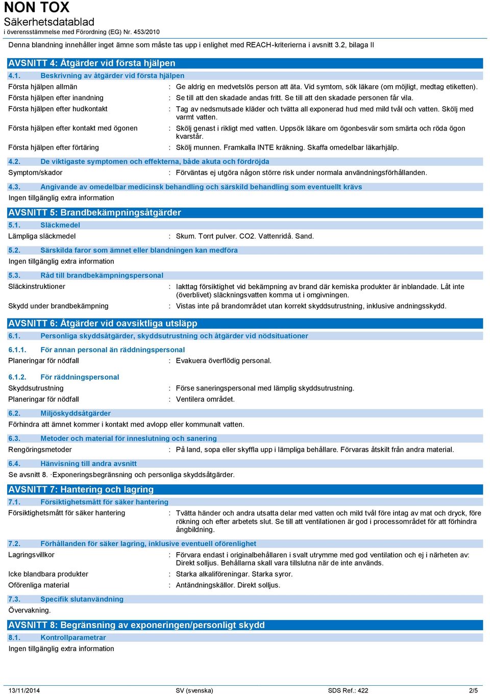 4.2. De viktigaste symptomen och effekterna, både akuta och fördröjda Symptom/skador : Ge aldrig en medvetslös person att äta. Vid symtom, sök läkare (om möjligt, medtag etiketten).