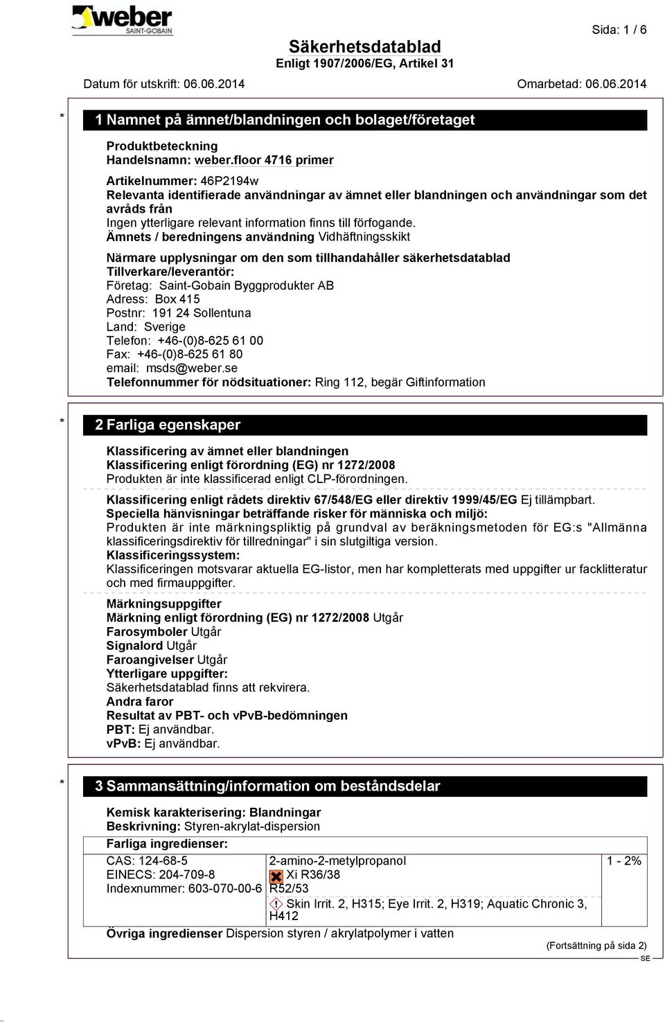 Box 415 Postnr: 191 24 Sollentuna Land: Sverige Telefon: +46-(0)8-625 61 00 Fax: +46-(0)8-625 61 80 email: msds@weber.