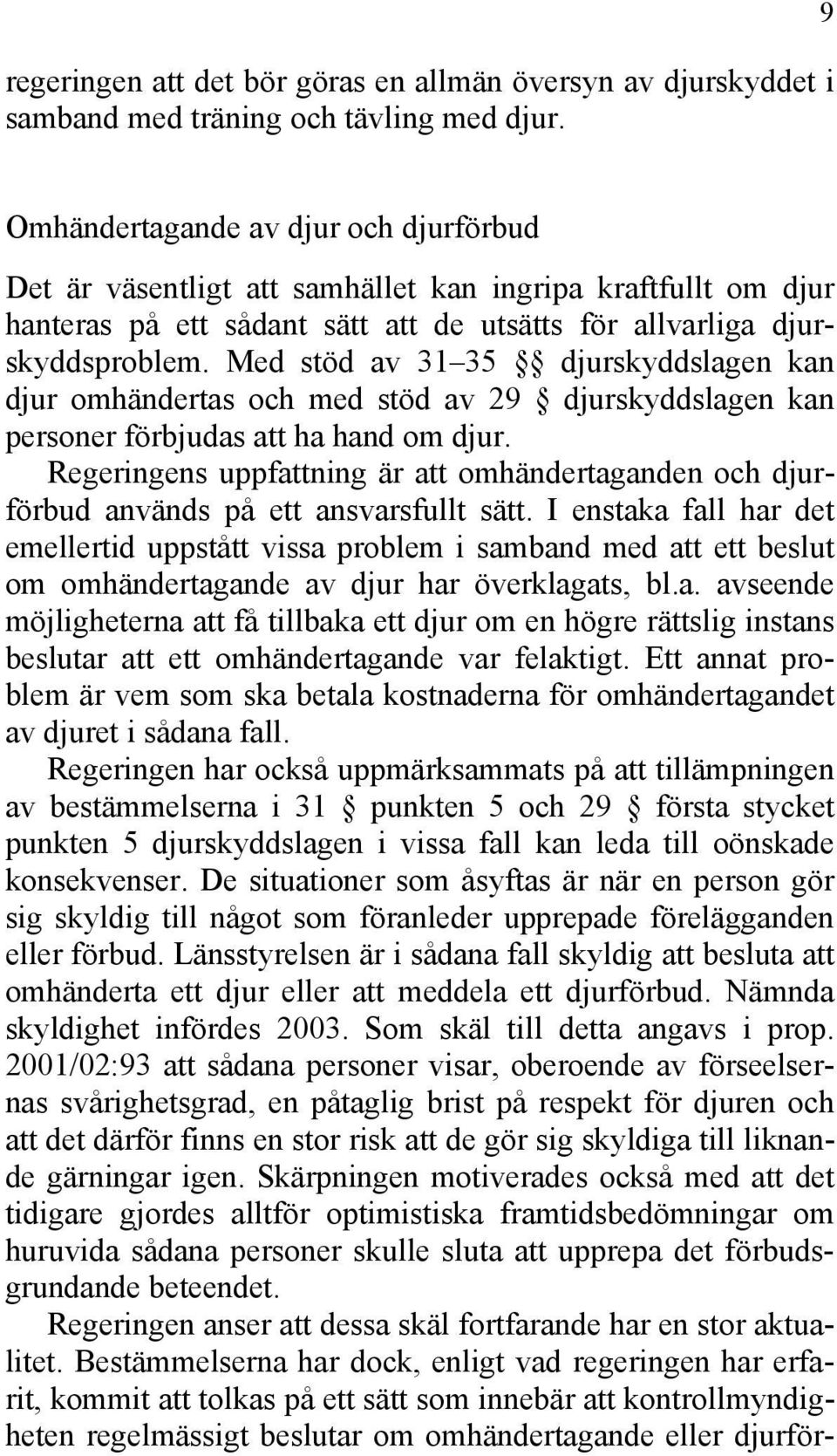 Med stöd av 31 35 djurskyddslagen kan djur omhändertas och med stöd av 29 djurskyddslagen kan personer förbjudas att ha hand om djur.