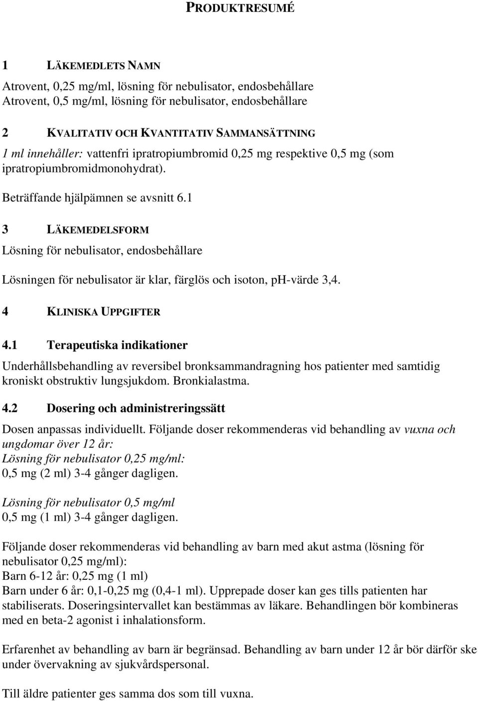 1 3 LÄKEMEDELSFORM Lösning för nebulisator, endosbehållare Lösningen för nebulisator är klar, färglös och isoton, ph-värde 3,4. 4 KLINISKA UPPGIFTER 4.