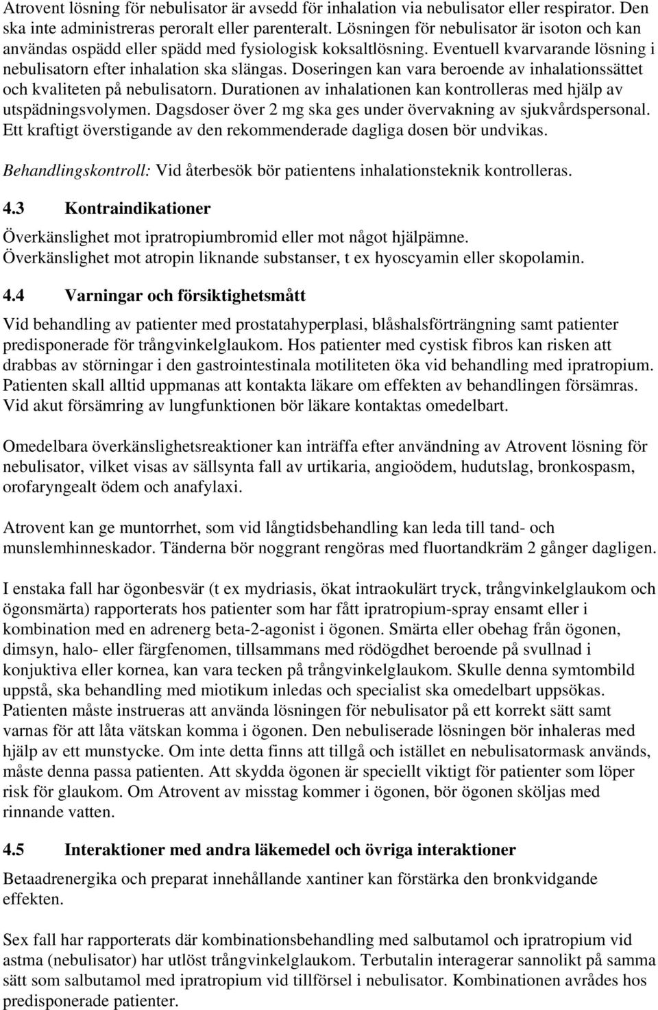 Doseringen kan vara beroende av inhalationssättet och kvaliteten på nebulisatorn. Durationen av inhalationen kan kontrolleras med hjälp av utspädningsvolymen.